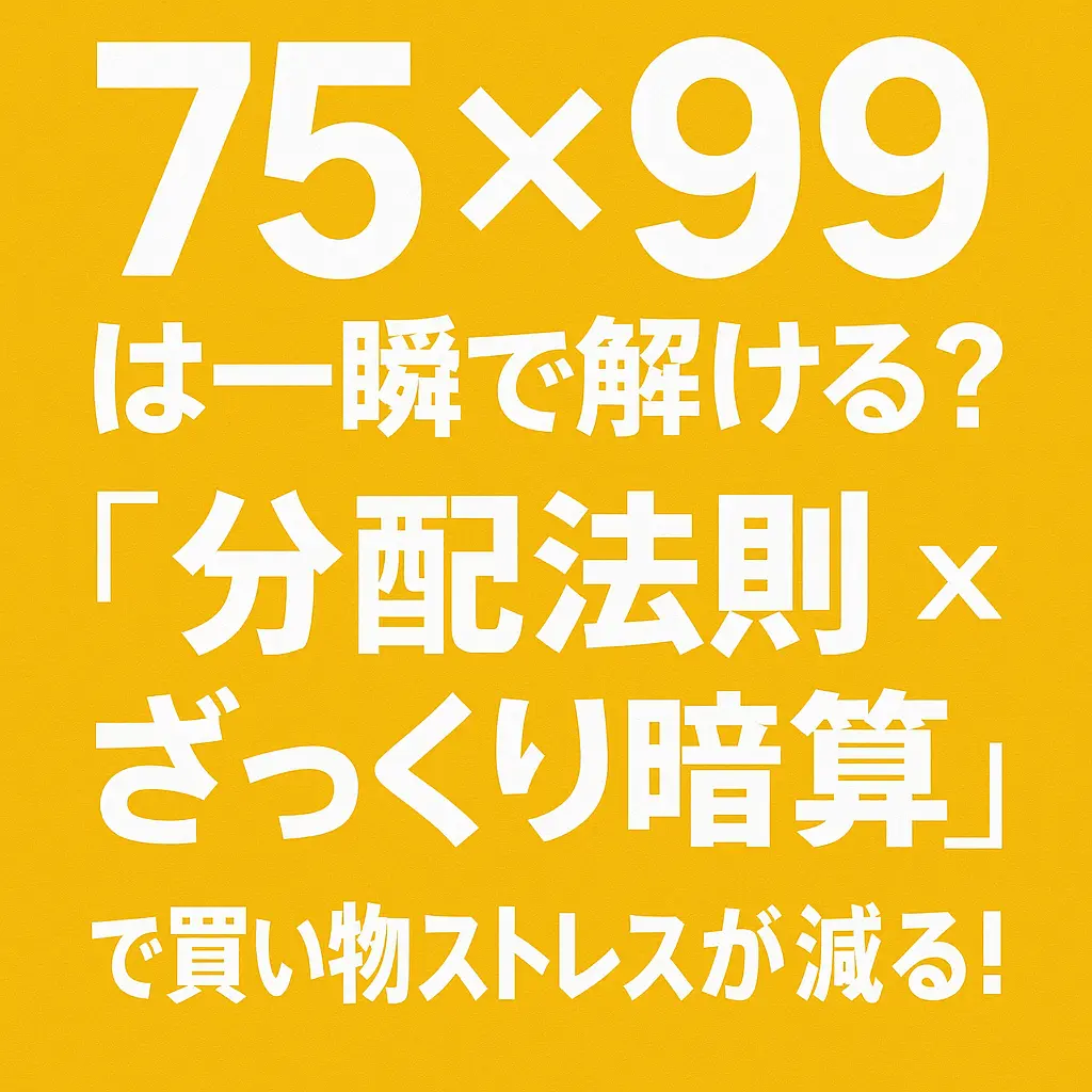 買い物ストレスを減らす暗算術「75×99は一瞬で解ける？分配法則×ざっくり暗算」